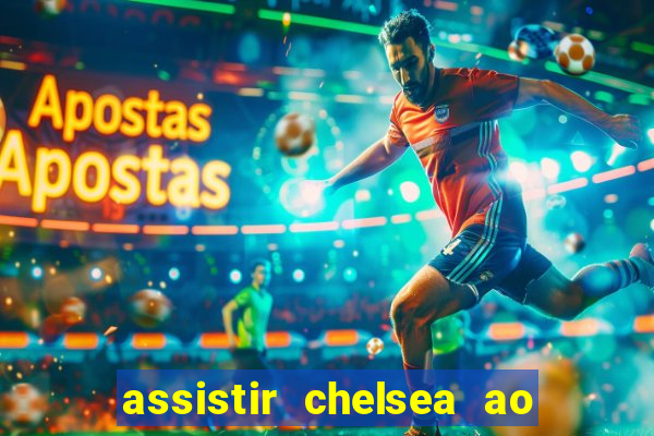 assistir chelsea ao vivo futemax